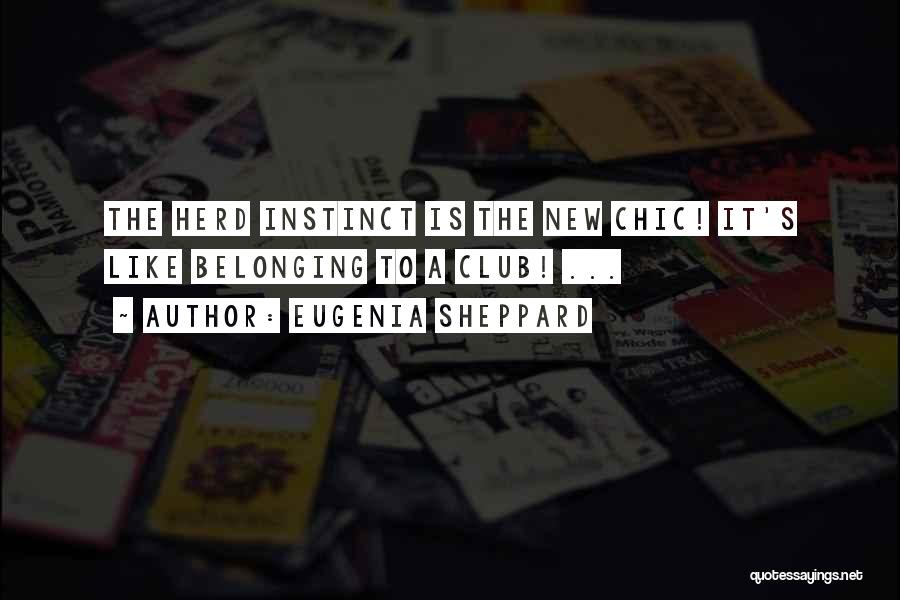 Eugenia Sheppard Quotes: The Herd Instinct Is The New Chic! It's Like Belonging To A Club! ...