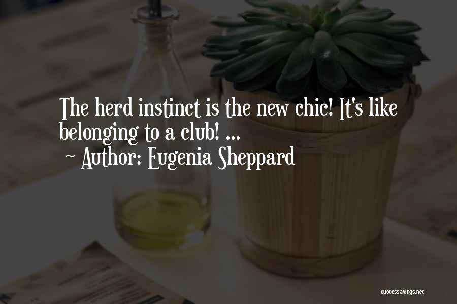 Eugenia Sheppard Quotes: The Herd Instinct Is The New Chic! It's Like Belonging To A Club! ...