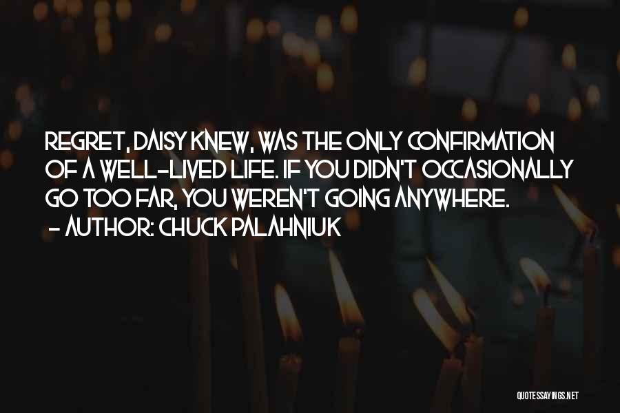 Chuck Palahniuk Quotes: Regret, Daisy Knew, Was The Only Confirmation Of A Well-lived Life. If You Didn't Occasionally Go Too Far, You Weren't