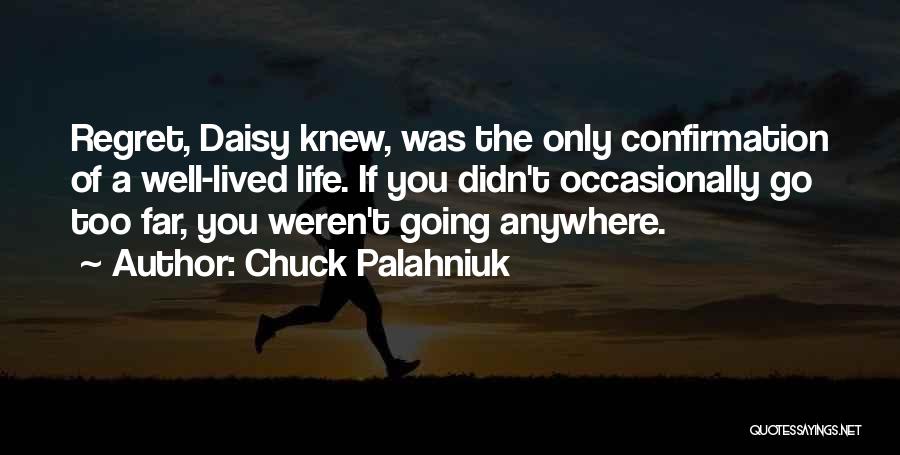 Chuck Palahniuk Quotes: Regret, Daisy Knew, Was The Only Confirmation Of A Well-lived Life. If You Didn't Occasionally Go Too Far, You Weren't