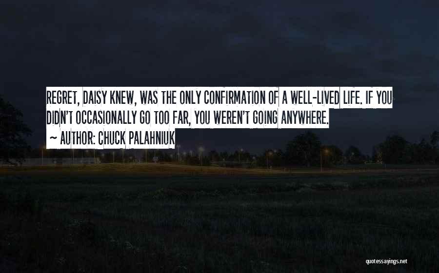 Chuck Palahniuk Quotes: Regret, Daisy Knew, Was The Only Confirmation Of A Well-lived Life. If You Didn't Occasionally Go Too Far, You Weren't