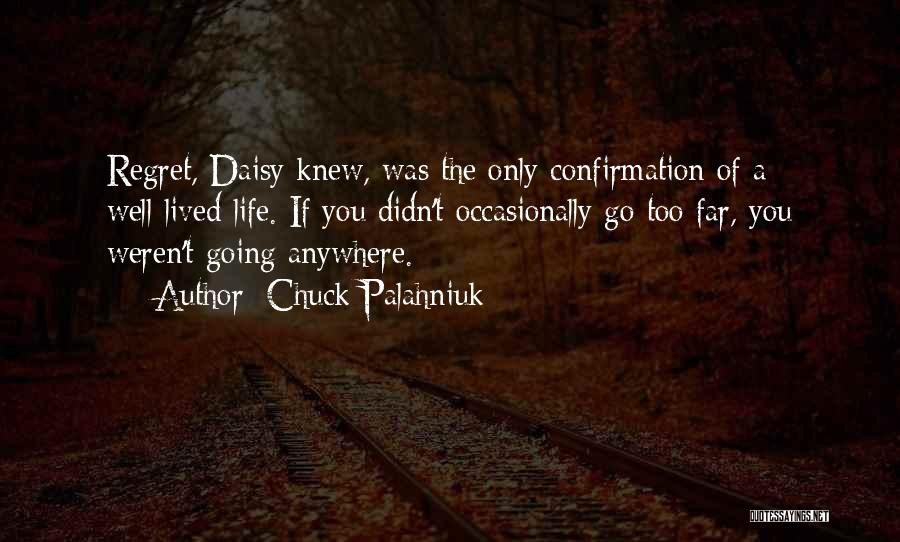 Chuck Palahniuk Quotes: Regret, Daisy Knew, Was The Only Confirmation Of A Well-lived Life. If You Didn't Occasionally Go Too Far, You Weren't