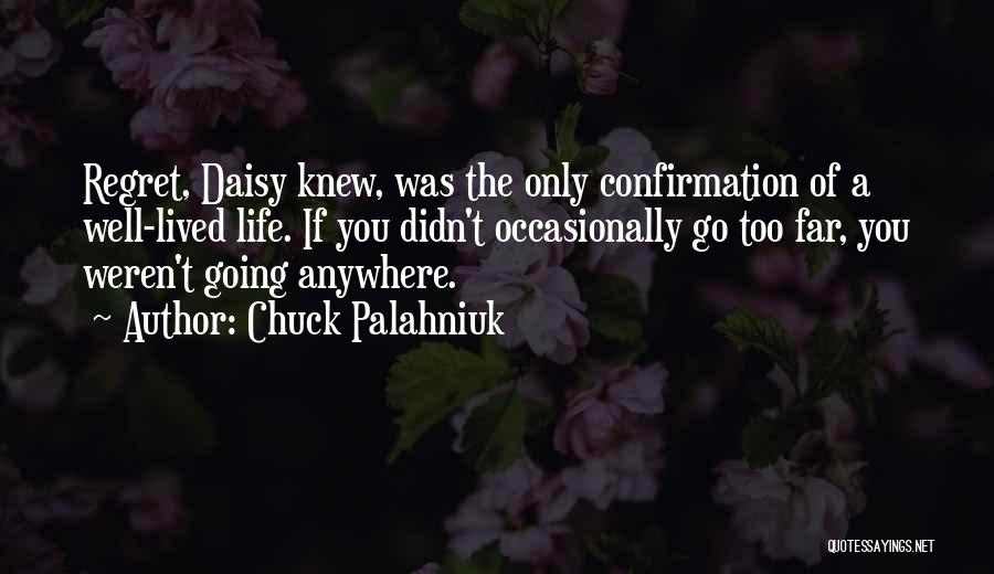 Chuck Palahniuk Quotes: Regret, Daisy Knew, Was The Only Confirmation Of A Well-lived Life. If You Didn't Occasionally Go Too Far, You Weren't