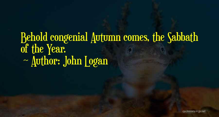 John Logan Quotes: Behold Congenial Autumn Comes, The Sabbath Of The Year.