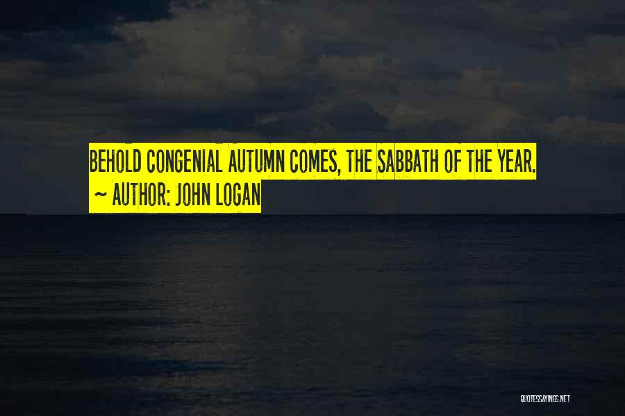 John Logan Quotes: Behold Congenial Autumn Comes, The Sabbath Of The Year.