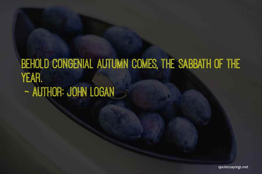 John Logan Quotes: Behold Congenial Autumn Comes, The Sabbath Of The Year.