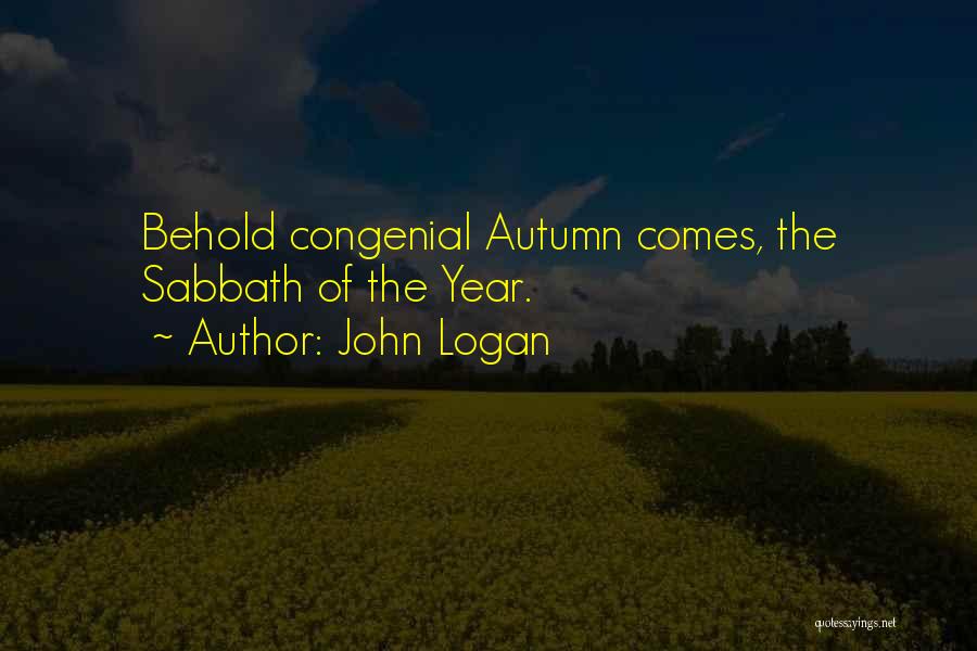 John Logan Quotes: Behold Congenial Autumn Comes, The Sabbath Of The Year.