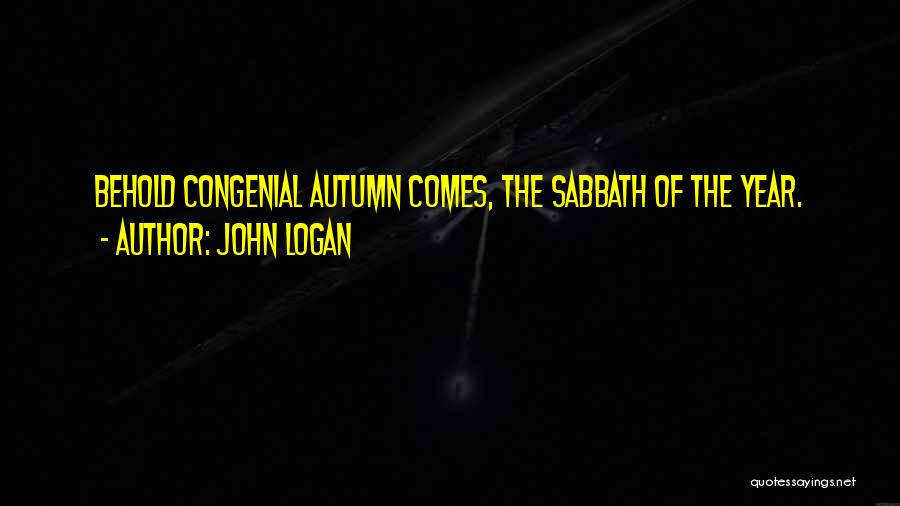 John Logan Quotes: Behold Congenial Autumn Comes, The Sabbath Of The Year.