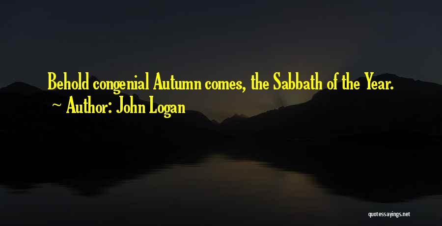 John Logan Quotes: Behold Congenial Autumn Comes, The Sabbath Of The Year.