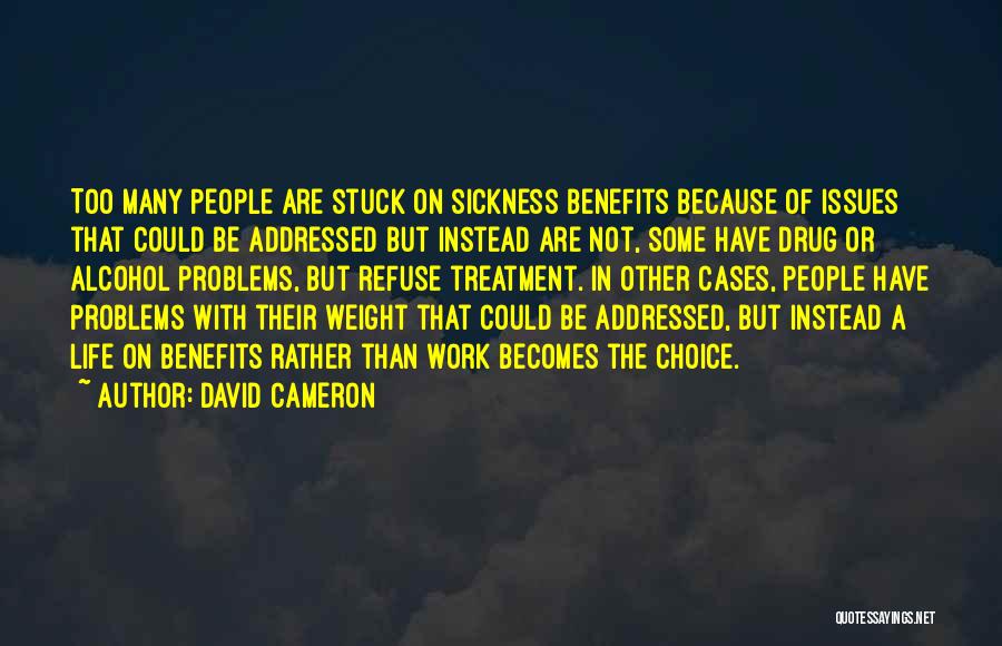 David Cameron Quotes: Too Many People Are Stuck On Sickness Benefits Because Of Issues That Could Be Addressed But Instead Are Not, Some