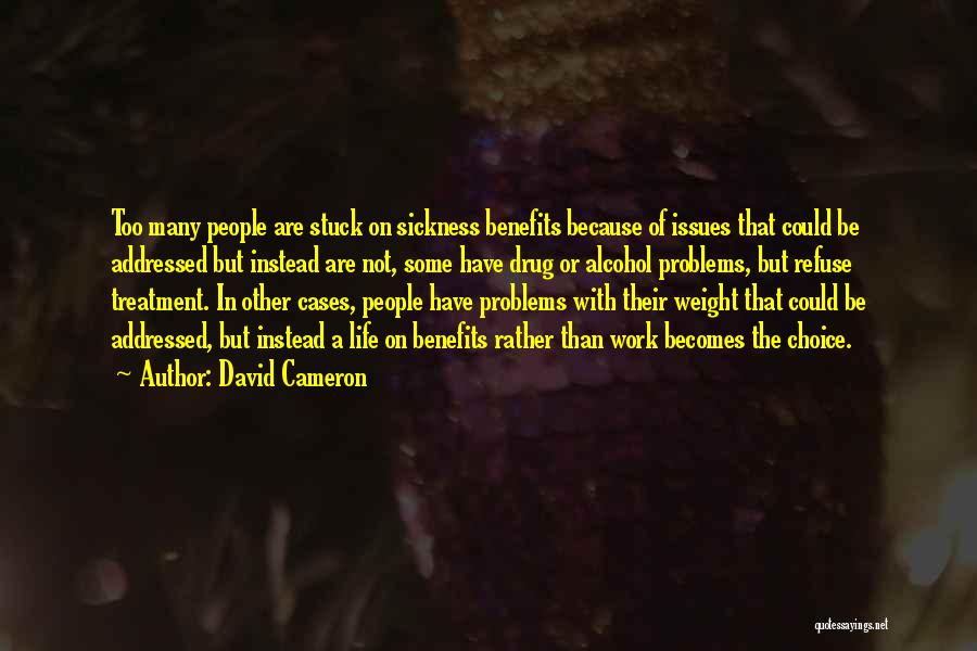 David Cameron Quotes: Too Many People Are Stuck On Sickness Benefits Because Of Issues That Could Be Addressed But Instead Are Not, Some