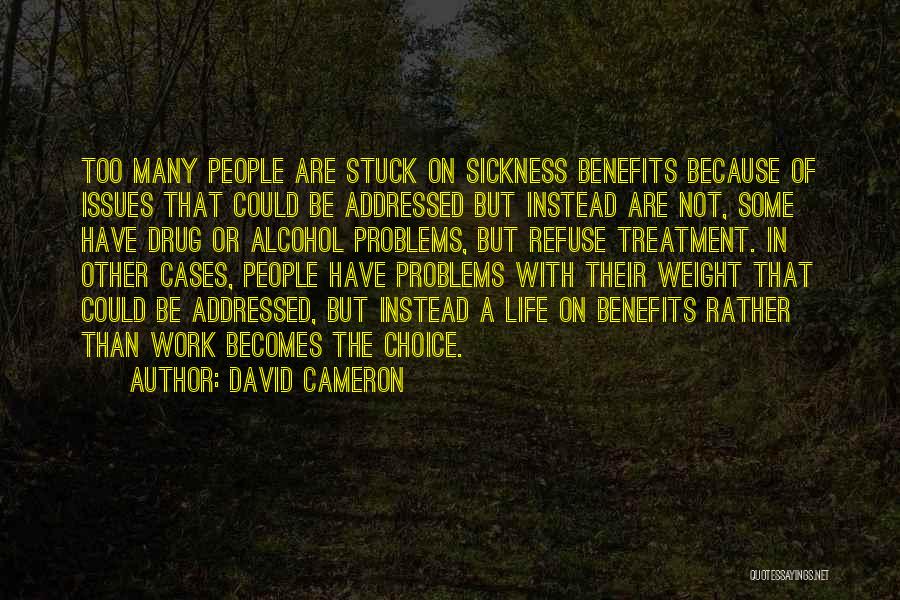 David Cameron Quotes: Too Many People Are Stuck On Sickness Benefits Because Of Issues That Could Be Addressed But Instead Are Not, Some