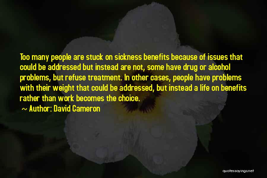 David Cameron Quotes: Too Many People Are Stuck On Sickness Benefits Because Of Issues That Could Be Addressed But Instead Are Not, Some