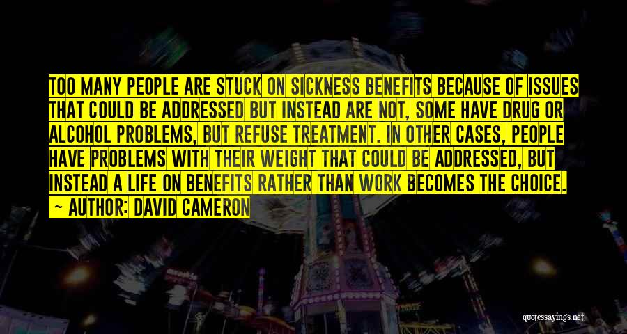 David Cameron Quotes: Too Many People Are Stuck On Sickness Benefits Because Of Issues That Could Be Addressed But Instead Are Not, Some