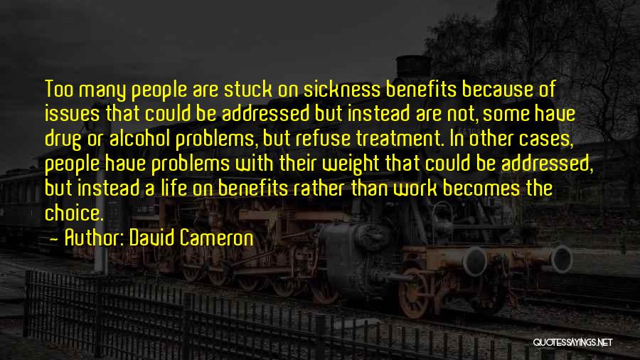 David Cameron Quotes: Too Many People Are Stuck On Sickness Benefits Because Of Issues That Could Be Addressed But Instead Are Not, Some