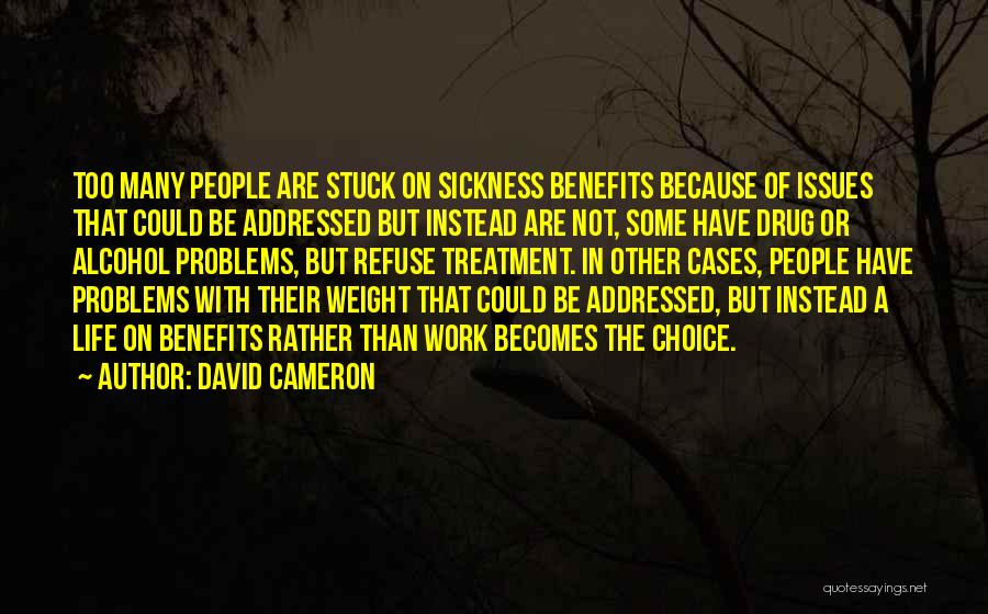 David Cameron Quotes: Too Many People Are Stuck On Sickness Benefits Because Of Issues That Could Be Addressed But Instead Are Not, Some