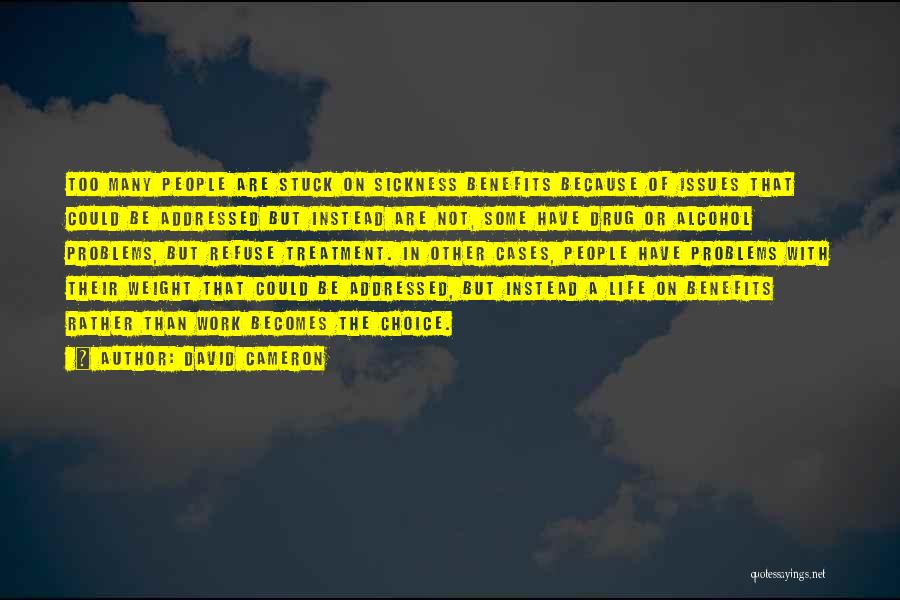 David Cameron Quotes: Too Many People Are Stuck On Sickness Benefits Because Of Issues That Could Be Addressed But Instead Are Not, Some