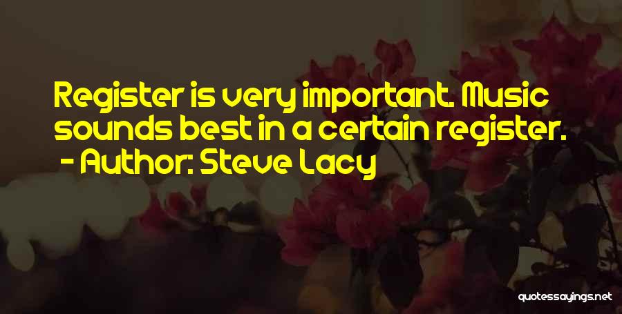 Steve Lacy Quotes: Register Is Very Important. Music Sounds Best In A Certain Register.