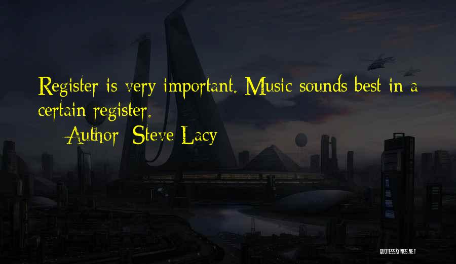 Steve Lacy Quotes: Register Is Very Important. Music Sounds Best In A Certain Register.