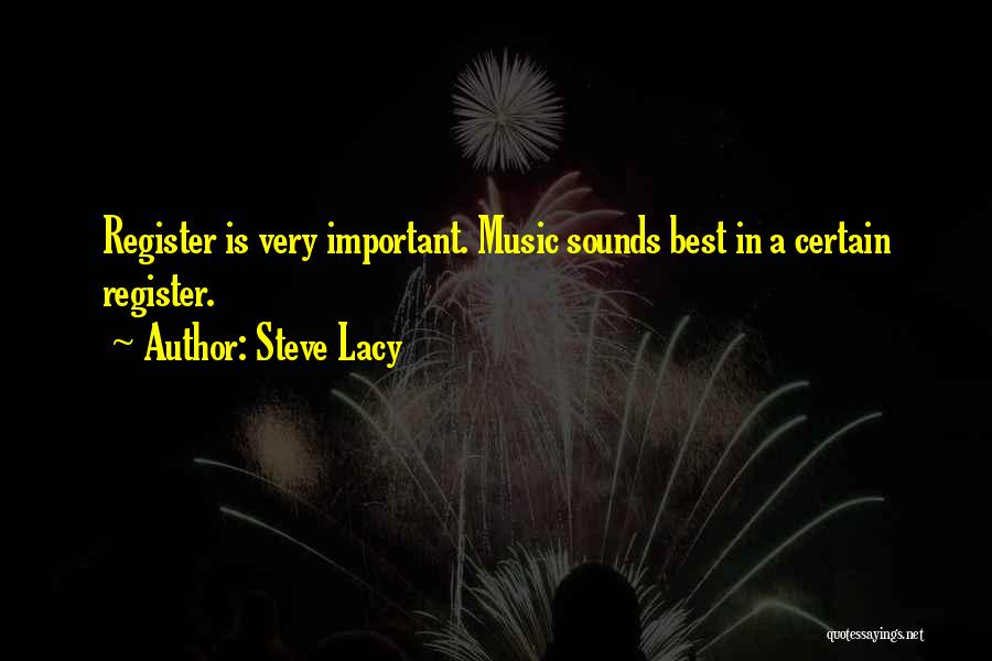 Steve Lacy Quotes: Register Is Very Important. Music Sounds Best In A Certain Register.