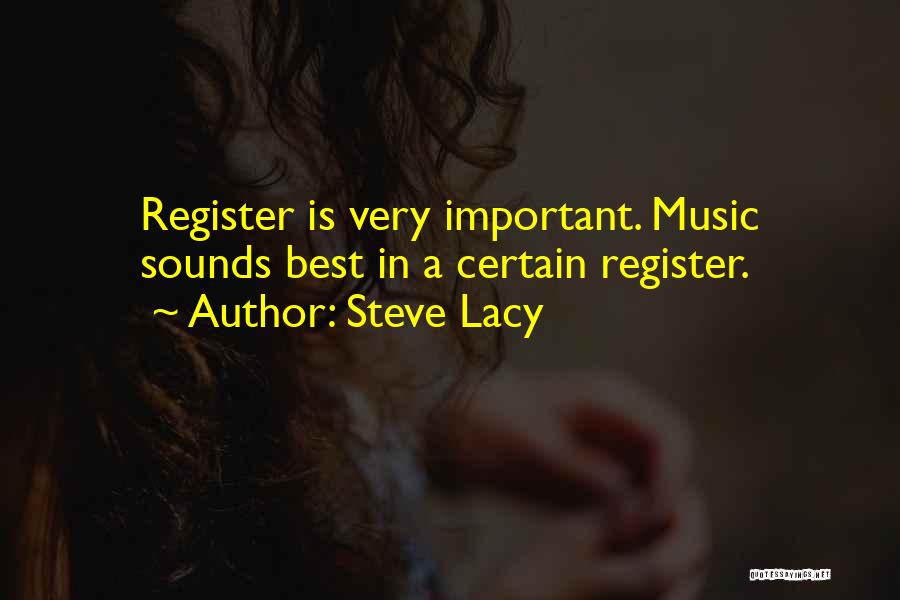 Steve Lacy Quotes: Register Is Very Important. Music Sounds Best In A Certain Register.