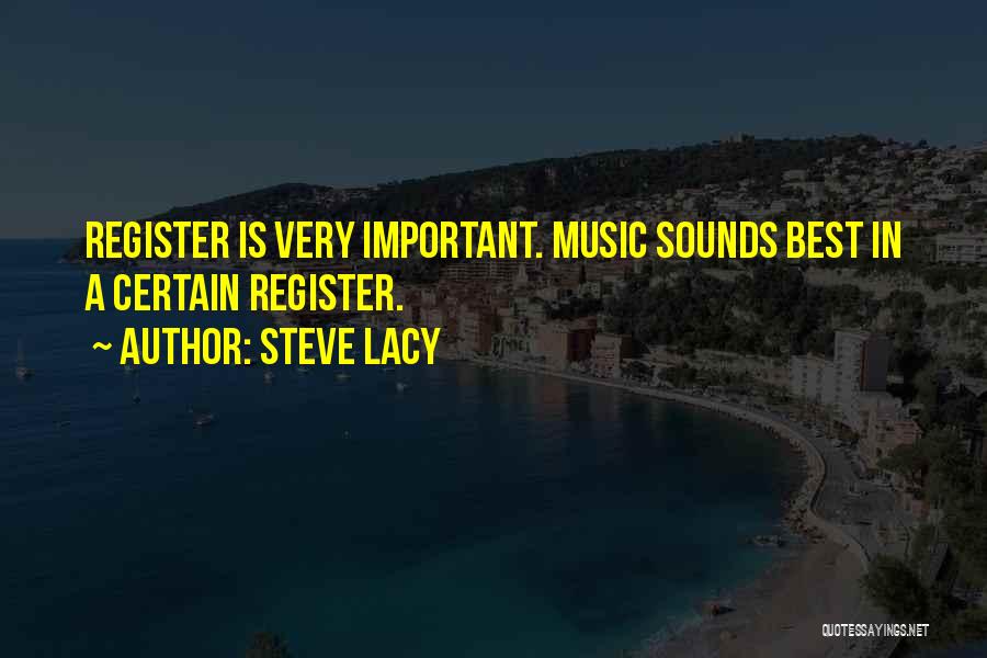 Steve Lacy Quotes: Register Is Very Important. Music Sounds Best In A Certain Register.