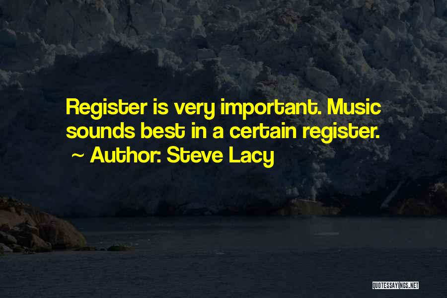 Steve Lacy Quotes: Register Is Very Important. Music Sounds Best In A Certain Register.