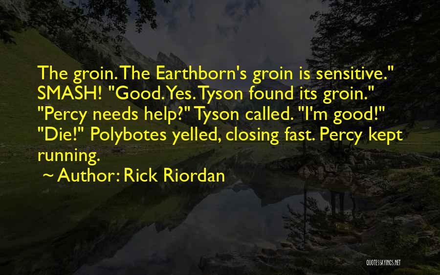 Rick Riordan Quotes: The Groin. The Earthborn's Groin Is Sensitive. Smash! Good. Yes. Tyson Found Its Groin. Percy Needs Help? Tyson Called. I'm