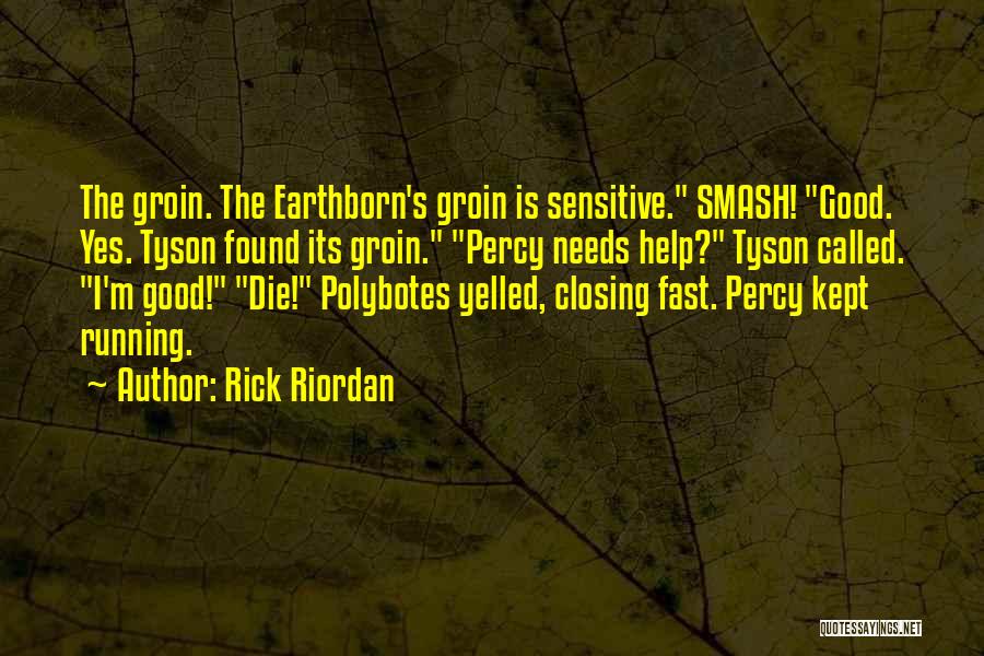 Rick Riordan Quotes: The Groin. The Earthborn's Groin Is Sensitive. Smash! Good. Yes. Tyson Found Its Groin. Percy Needs Help? Tyson Called. I'm