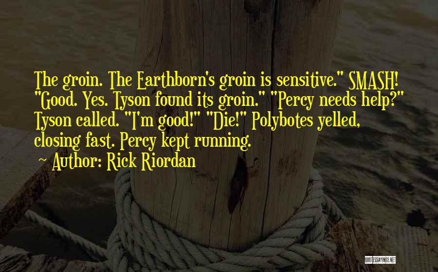 Rick Riordan Quotes: The Groin. The Earthborn's Groin Is Sensitive. Smash! Good. Yes. Tyson Found Its Groin. Percy Needs Help? Tyson Called. I'm