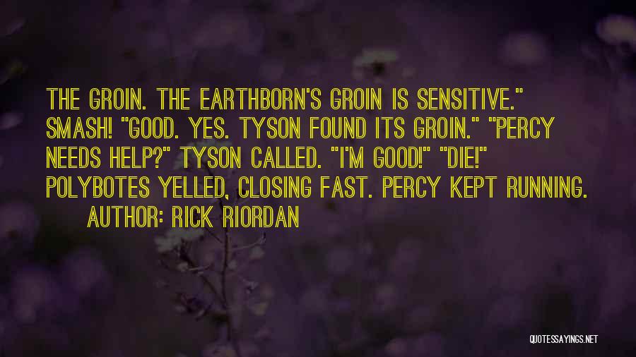 Rick Riordan Quotes: The Groin. The Earthborn's Groin Is Sensitive. Smash! Good. Yes. Tyson Found Its Groin. Percy Needs Help? Tyson Called. I'm