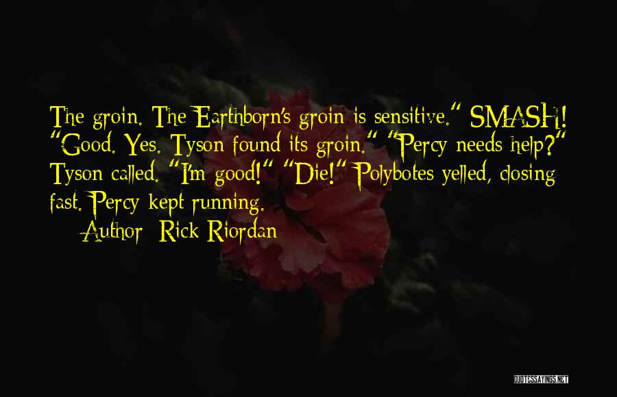 Rick Riordan Quotes: The Groin. The Earthborn's Groin Is Sensitive. Smash! Good. Yes. Tyson Found Its Groin. Percy Needs Help? Tyson Called. I'm