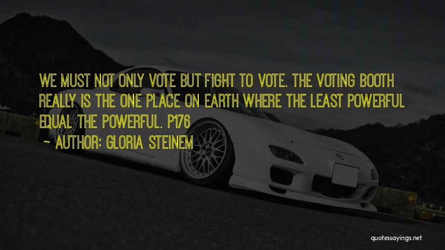 Gloria Steinem Quotes: We Must Not Only Vote But Fight To Vote. The Voting Booth Really Is The One Place On Earth Where
