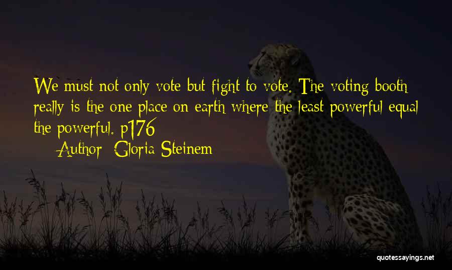 Gloria Steinem Quotes: We Must Not Only Vote But Fight To Vote. The Voting Booth Really Is The One Place On Earth Where