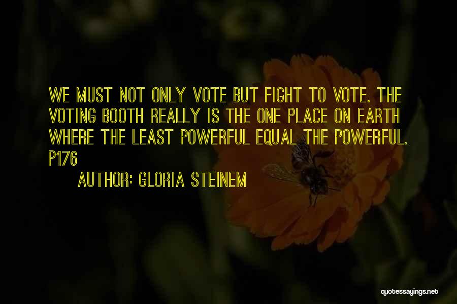 Gloria Steinem Quotes: We Must Not Only Vote But Fight To Vote. The Voting Booth Really Is The One Place On Earth Where