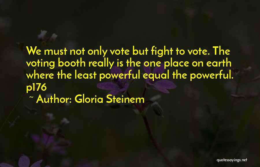 Gloria Steinem Quotes: We Must Not Only Vote But Fight To Vote. The Voting Booth Really Is The One Place On Earth Where