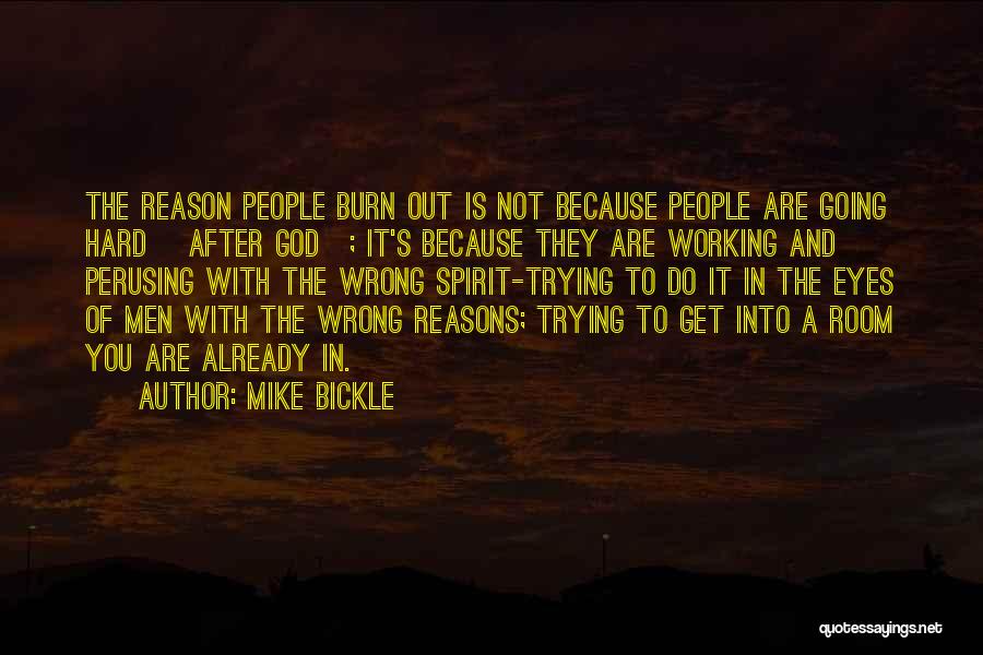 Mike Bickle Quotes: The Reason People Burn Out Is Not Because People Are Going Hard [after God]; It's Because They Are Working And