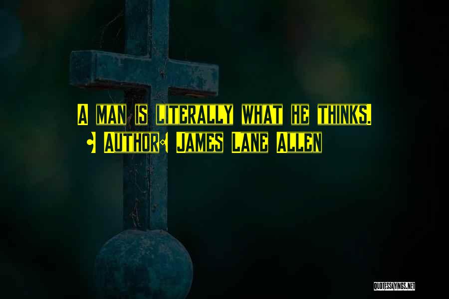 James Lane Allen Quotes: A Man Is Literally What He Thinks.