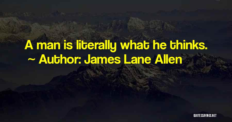 James Lane Allen Quotes: A Man Is Literally What He Thinks.