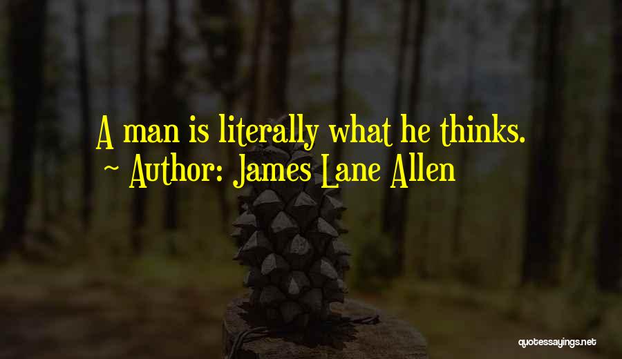 James Lane Allen Quotes: A Man Is Literally What He Thinks.