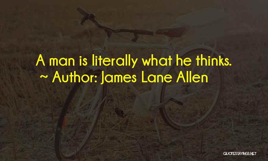 James Lane Allen Quotes: A Man Is Literally What He Thinks.