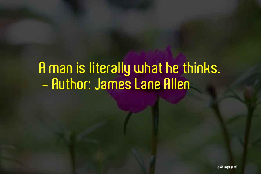 James Lane Allen Quotes: A Man Is Literally What He Thinks.