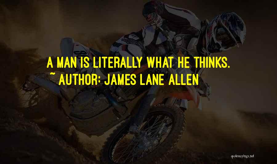 James Lane Allen Quotes: A Man Is Literally What He Thinks.