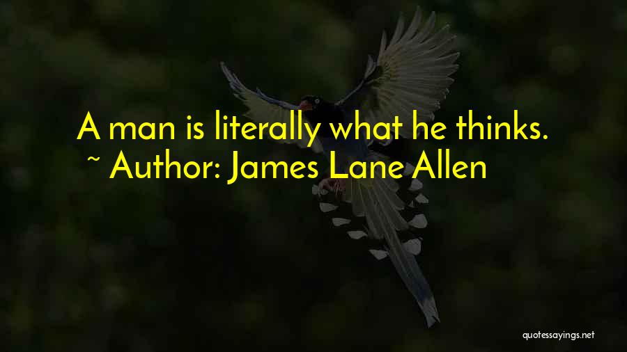 James Lane Allen Quotes: A Man Is Literally What He Thinks.
