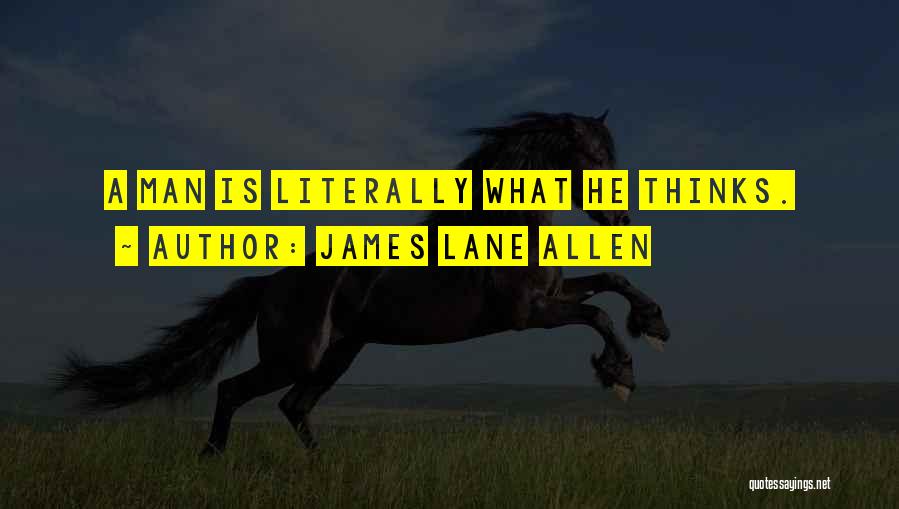 James Lane Allen Quotes: A Man Is Literally What He Thinks.