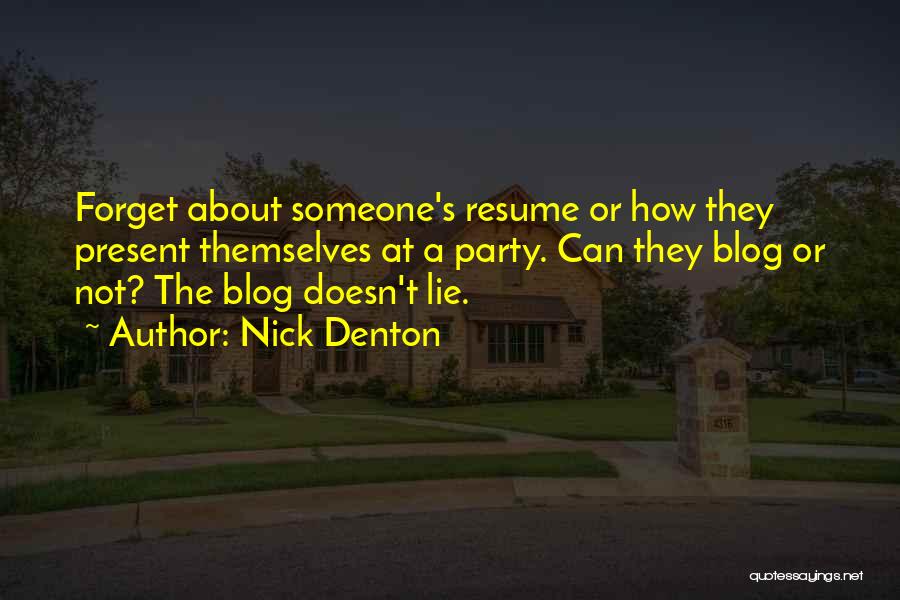 Nick Denton Quotes: Forget About Someone's Resume Or How They Present Themselves At A Party. Can They Blog Or Not? The Blog Doesn't
