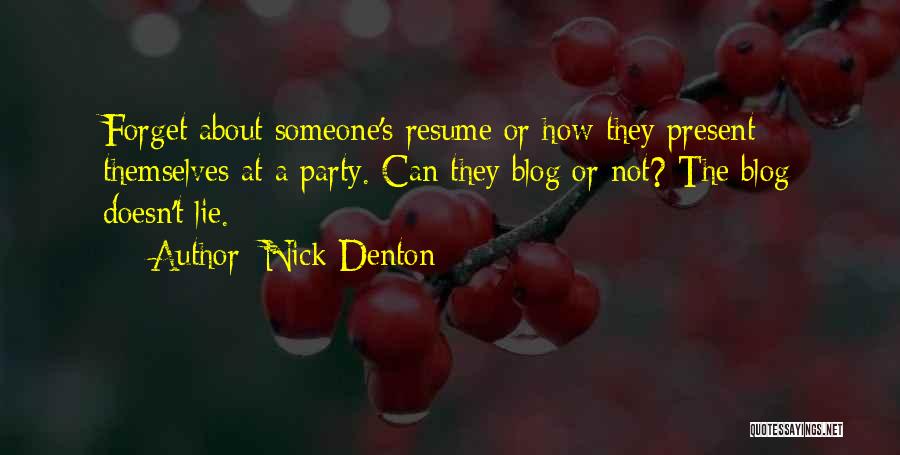 Nick Denton Quotes: Forget About Someone's Resume Or How They Present Themselves At A Party. Can They Blog Or Not? The Blog Doesn't