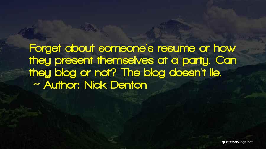 Nick Denton Quotes: Forget About Someone's Resume Or How They Present Themselves At A Party. Can They Blog Or Not? The Blog Doesn't