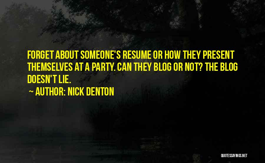 Nick Denton Quotes: Forget About Someone's Resume Or How They Present Themselves At A Party. Can They Blog Or Not? The Blog Doesn't