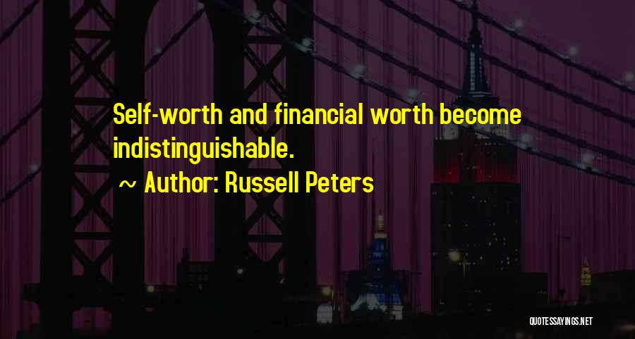 Russell Peters Quotes: Self-worth And Financial Worth Become Indistinguishable.